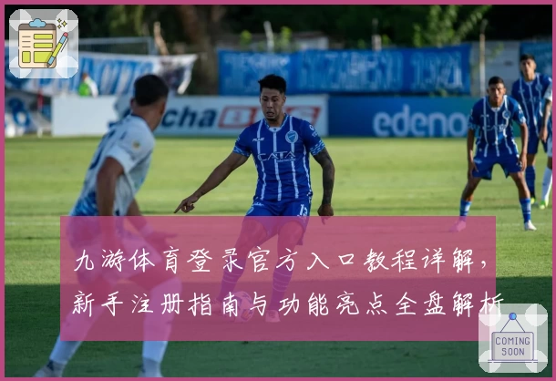 九游体育登录官方入口教程详解，新手注册指南与功能亮点全盘解析