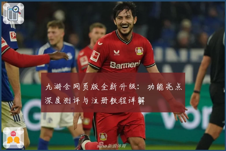 九游会网页版全新升级：功能亮点深度测评与注册教程详解