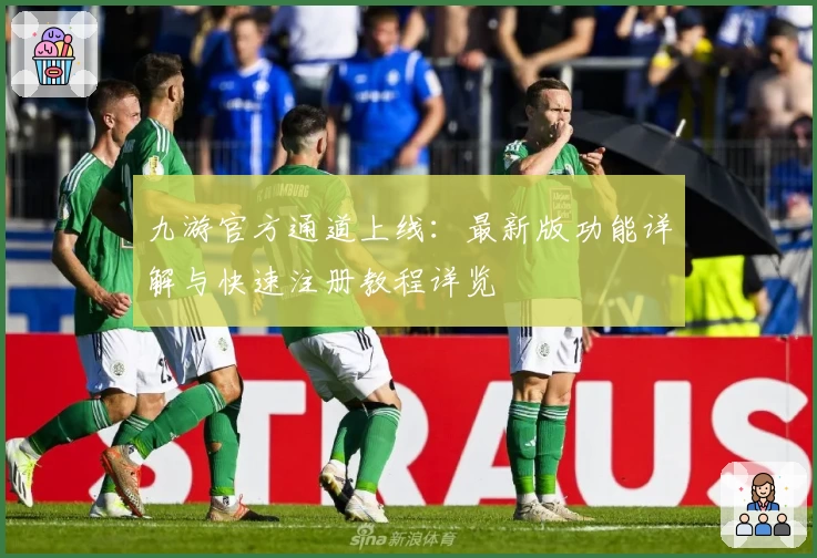 九游官方通道上线：最新版功能详解与快速注册教程详览