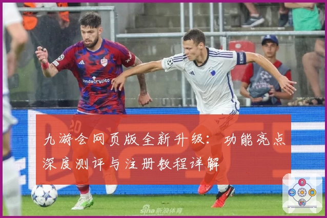 九游会网页版全新升级：功能亮点深度测评与注册教程详解
