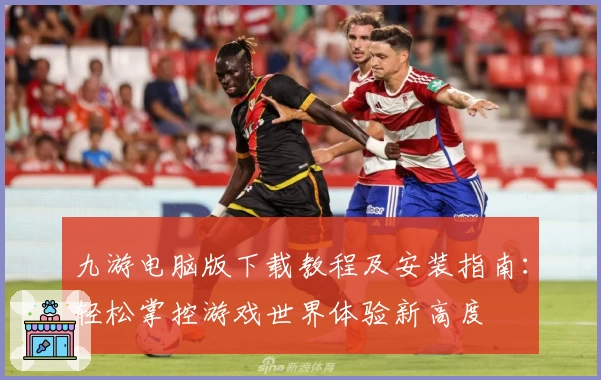 九游电脑版下载教程及安装指南:轻松掌控游戏世界体验新高度