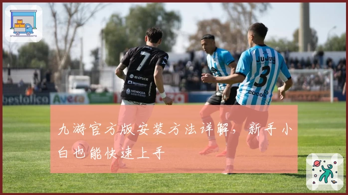 九游官方版安装方法详解，新手小白也能快速上手